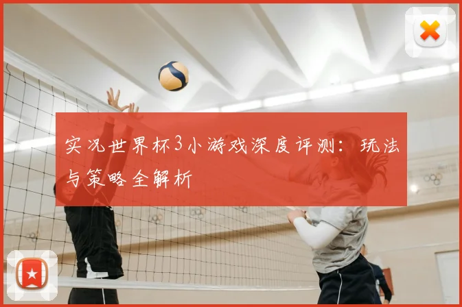 实况世界杯3小游戏深度评测：玩法与策略全解析