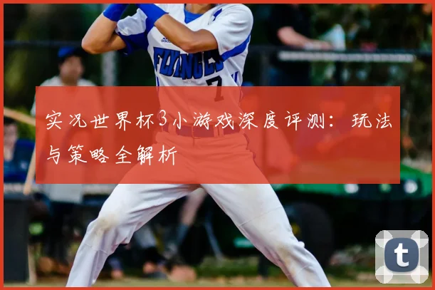 实况世界杯3小游戏深度评测：玩法与策略全解析